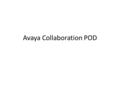 Avaya Collaboration POD. Full-Stack Real-Time Application Solutions Dial-tone Within an Hour of Delivery Unfit for general purpose Individual orchestration.