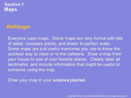 Maps Section 1 Bellringer Everyone uses maps. Some maps are very formal with lots of detail, compass points, and drawn to perfect scale. Some maps are.