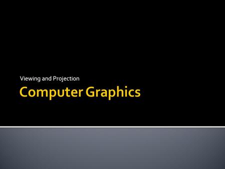 Viewing and Projection. 2 3 Angel: Interactive Computer Graphics 5E © Addison-Wesley 2009  Introduce the classical views  Compare and contrast image.