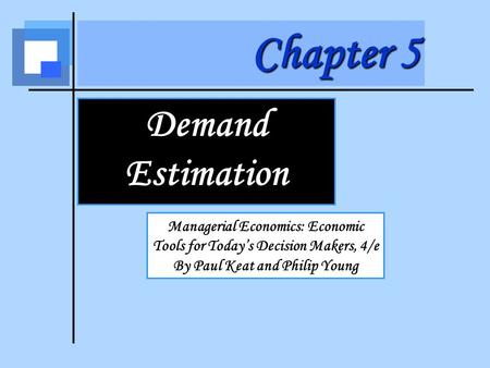 Chapter 5 Demand Estimation Managerial Economics: Economic Tools for Today’s Decision Makers, 4/e By Paul Keat and Philip Young.