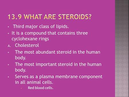 Third major class of lipids. It is a compound that contains three cyclohexane rings A. Cholesterol The most abundant steroid in the human body. The most.