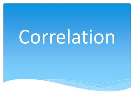 Correlation.  It should come as no great surprise that there is an association between height and weight  Yes, as you would expect, taller students.