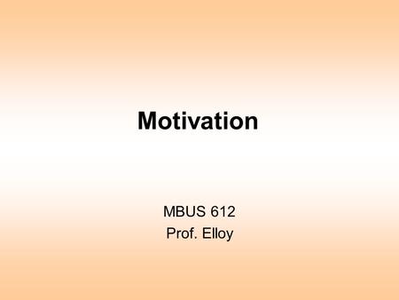 Motivation MBUS 612 Prof. Elloy. Assumptions Underlying Expectancy Theory.