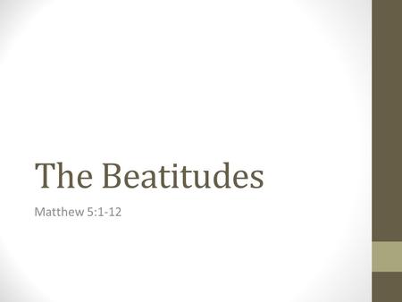 The Beatitudes Matthew 5:1-12. Introduction Beatitudes are a collection of eight qualities of life that separate children of God from the world much like.