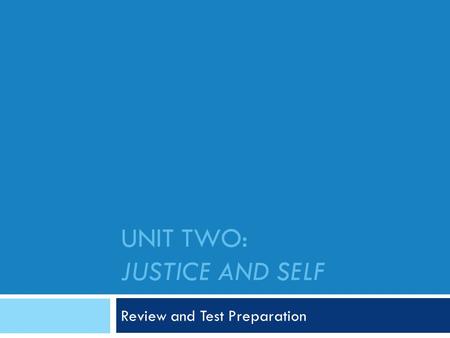 UNIT TWO: JUSTICE AND SELF Review and Test Preparation.