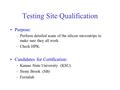 Testing Site Qualification Purpose: –Perform detailed scans of the silicon microstrips to make sure they all work. –Check HPK. Candidates for Certification: