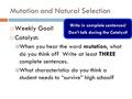  Weekly Goal!  Catalyst:  When you hear the word mutation, what do you think of? Write at least THREE complete sentences.  What characteristics do.