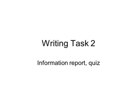 Writing Task 2 Information report, quiz. Information report How many kinds of bears are there? What do they look like? What do they like to do? Where.