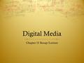 Digital Media Chapter 15 Recap/Lecture. Announcements  Reminder: Tuesday, December 2 nd – Last day of class  Reflection paper due (double space; see.