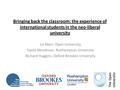 Bringing back the classroom: the experience of international students in the neo-liberal university Liz Marr, Open University David Woodman, Roehampton.