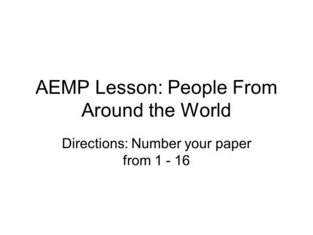 AEMP Lesson: People From Around the World Directions: Number your paper from 1 - 16.