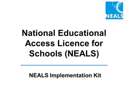 National Educational Access Licence for Schools (NEALS) NEALS Implementation Kit.