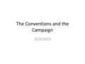 The Conventions and the Campaign 3/19/2013. Clearly Stated Learning Objectives Identify and describe the formal and informal institutions involved in.