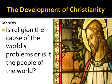 DO NOW  Is religion the cause of the world’s problems or is it the people of the world?