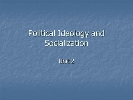 Political Ideology and Socialization Unit 2. Political Ideology Ideology Ideology Set of basic beliefs on culture, life, government and society. Set of.