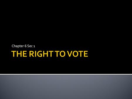 Chapter 6 Sec 1.  Suffrage – the right to vote  Voting was restricted to white male property owners when the Constitution went into effect in 1789 ▪