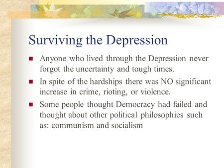 Surviving the Depression Anyone who lived through the Depression never forgot the uncertainty and tough times. In spite of the hardships there was NO.