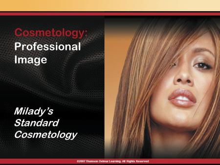 Professional Image Milady’s Standard Cosmetology ©2007 Thomson Delmar Learning. All Rights Reserved Cosmetology: