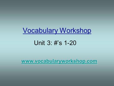 Vocabulary Workshop Unit 3: #’s 1-20 www.vocabularyworkshop.com.