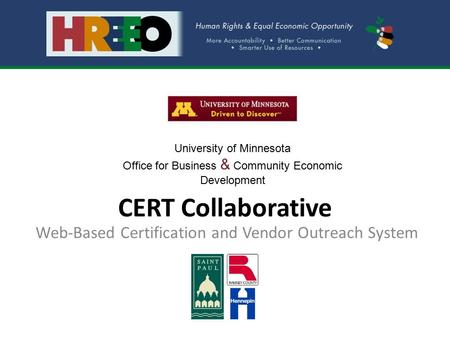 CERT Collaborative Web-Based Certification and Vendor Outreach System University of Minnesota Office for Business & Community Economic Development.