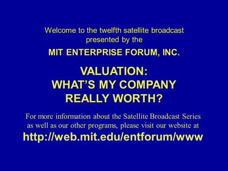 Welcome to the twelfth satellite broadcast presented by the MIT ENTERPRISE FORUM, INC. For more information about the Satellite Broadcast Series as well.