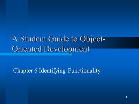 1 A Student Guide to Object- Oriented Development Chapter 6 Identifying Functionality.