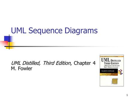 1 UML Sequence Diagrams UML Distilled, Third Edition, Chapter 4 M. Fowler.