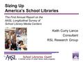 Sizing Up America’s School Libraries The First Annual Report on the AASL Longitudinal Survey of School Library Media Centers Keith Curry Lance Consultant.