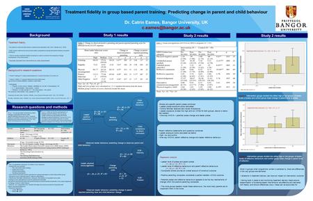 Background Treatment fidelity in group based parent training: Predicting change in parent and child behaviour Dr. Catrin Eames, Bangor University, UK