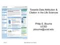 Towards Data Attribution & Citation in the Life Sciences Philip E. Bourne UCSD 8/22/11Data Attribution and Citation.