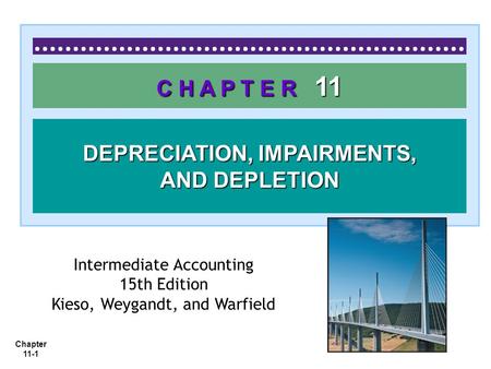 Chapter 11-1 C H A P T E R 11 DEPRECIATION, IMPAIRMENTS, AND DEPLETION Intermediate Accounting 15th Edition Kieso, Weygandt, and Warfield.