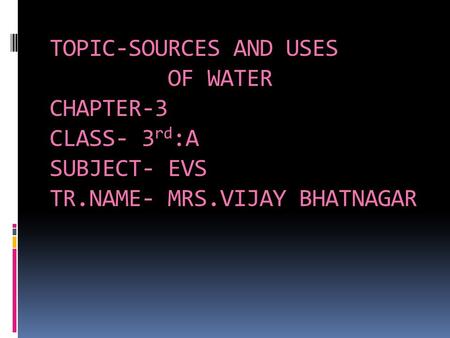 TOPIC-SOURCES AND USES OF WATER CHAPTER-3 CLASS- 3rd:A SUBJECT- EVS TR