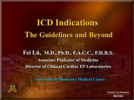 ICD Indications T he Guidelines and Beyond University of Minnesota Medical Center Fei Lü, M.D., Ph.D., F.A.C.C., F.H.R.S. Associate Professor of Medicine.