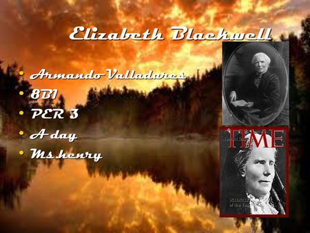 Elizabeth Blackwell Elizabeth Blackwell Armando Valladares Armando Valladares 8B1 8B1 PER 3 PER 3 A day A day Ms.henry Ms.henry.