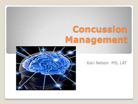 Concussion Management Kari Nelson MS, LAT. Concussion Definitions *A mild traumatic brain injury (MTBI) *Injury caused by direct or indirect force to.