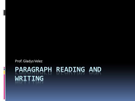 Prof. Gladys Velez. Paragraph format  Topic sentence  Supporting sentences  Closing sentences.