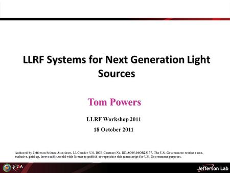 Tom Powers LLRF Systems for Next Generation Light Sources LLRF Workshop 2011 18 October 2011 Authored by Jefferson Science Associates, LLC under U.S. DOE.