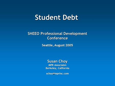 Student Debt Susan Choy MPR Associates Berkeley, California SHEEO Professional Development Conference Seattle, August 2005.