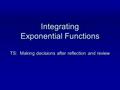 Integrating Exponential Functions TS: Making decisions after reflection and review.