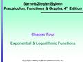 Copyright © 1999 by the McGraw-Hill Companies, Inc. Barnett/Ziegler/Byleen Precalculus: Functions & Graphs, 4 th Edition Chapter Four Exponential & Logarithmic.