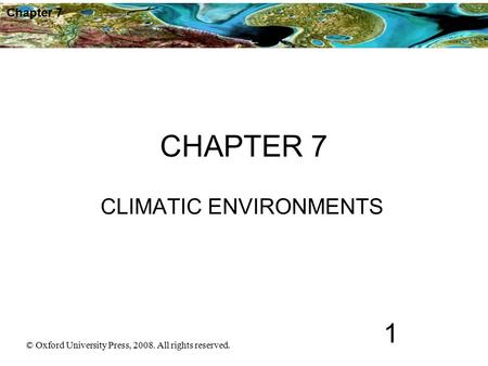 © Oxford University Press, 2008. All rights reserved. 1 Chapter 7 CHAPTER 7 CLIMATIC ENVIRONMENTS.