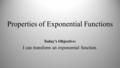 Properties of Exponential Functions Today’s Objective: I can transform an exponential function.