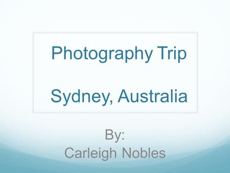 Photography Trip Sydney, Australia By: Carleigh Nobles.