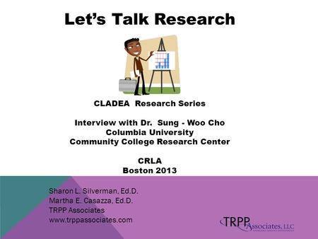 Let’s Talk Research CLADEA Research Series Interview with Dr. Sung - Woo Cho Columbia University Community College Research Center CRLA Boston 2013 Sharon.