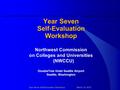 Year Seven Self-Evaluation WorkshopMarch 14, 2012 Year Seven Self-EvaluationWorkshop Northwest Commission on Colleges and Universities (NWCCU) DoubleTree.