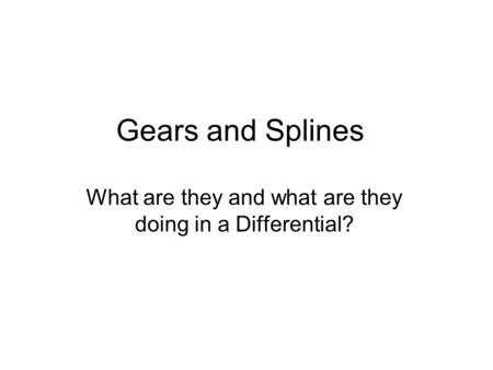 Gears and Splines What are they and what are they doing in a Differential?