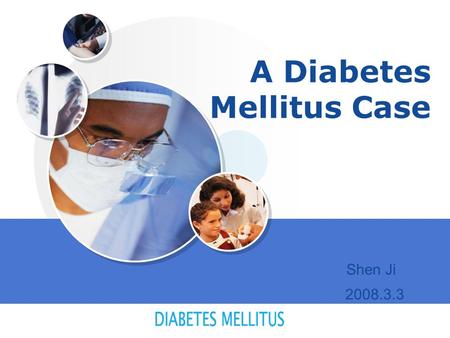 LOGO A Diabetes Mellitus Case Shen Ji 2008.3.3. 2 Contents 1. medical record 2. Physical examination and laboratory test 3. diagnosis 4. Treatment 5.