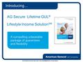 AG Secure Lifetime GUL ® Lifestyle Income Solution SM Introducing… FOR PRODUCER USE ONLY-NOT FOR DISSEMINATION TO THE PUBLIC.