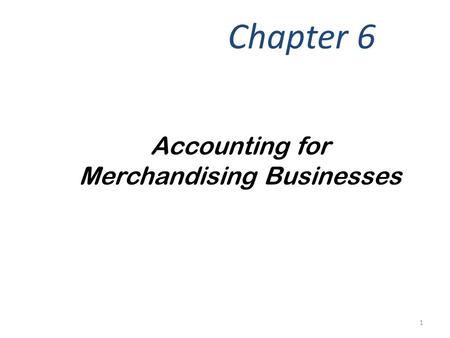 Accounting for Merchandising Businesses Chapter 6 1.