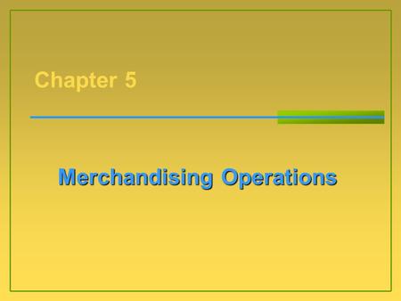 Merchandising Operations Chapter 5. Kimmel, Weygandt, Kieso, Trenholm Financial Accounting: Tools for Business Decision-Making, Third Canadian Edition.